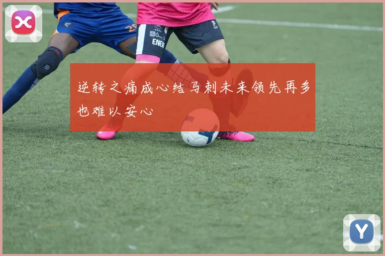 逆转之痛成心结马刺未来领先再多也难以安心